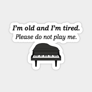 I'm Old and I'm Tired Please Do Not Play Me Magnet