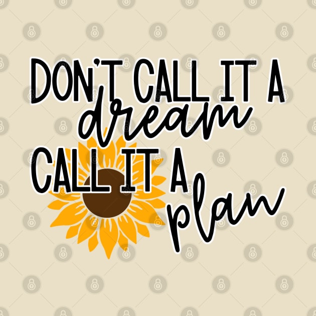 Dont call it a dream call it a plan by Just a Cute World