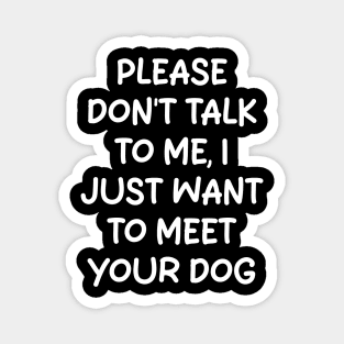 please don't talk to me, i just want to meet your dog Magnet
