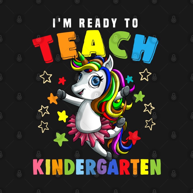 I'm Ready To Teach Kindergarten Unicorn First Day of School by Blink_Imprints10