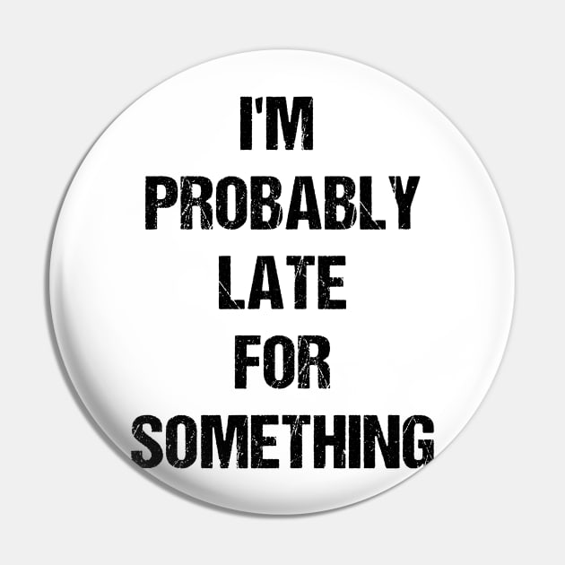 I'm Probably Late for Something Text Based Design Pin by designs4days