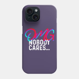 OMG NOBODY CARES Phone Case