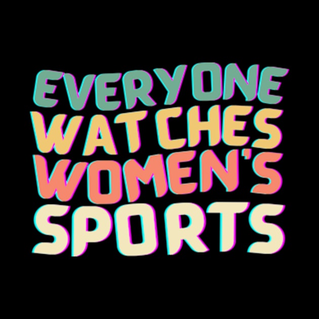 (V22) EVERYONE WATCHES WOMEN'S SPORTS by TreSiameseTee