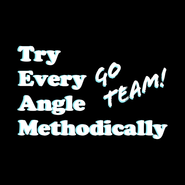 TEAMwork: Try Every Angle Methodically by greatvibesonyou