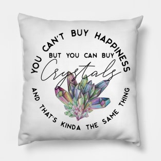 You can't buy happiness but you can buy crystals and that's kinda the same thing Pillow