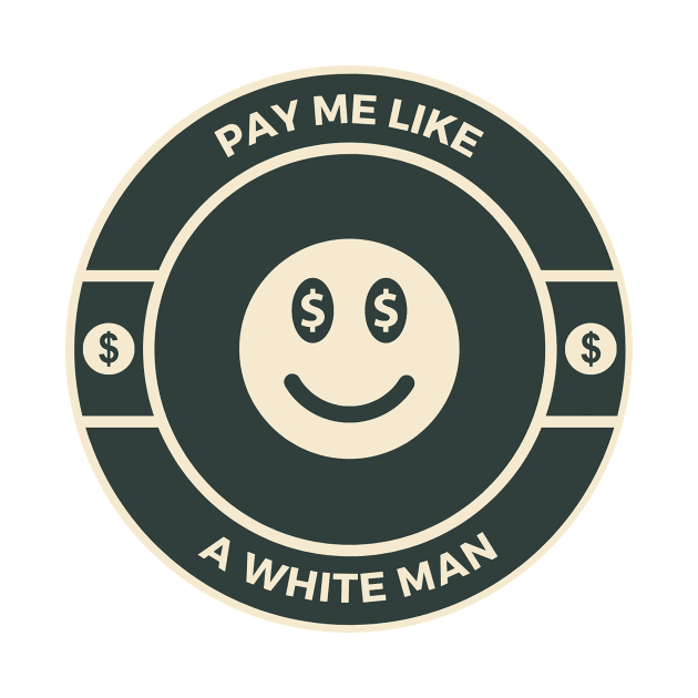 Pay me like a white man -  feminist by tziggles