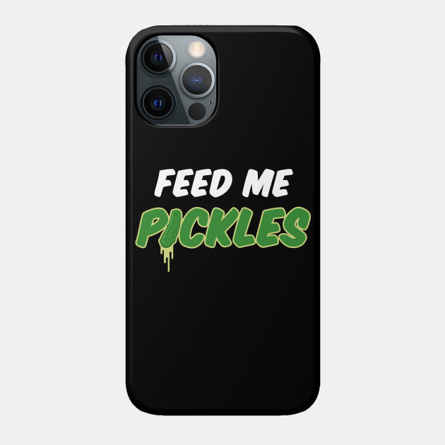 Feed Me Pickles - Pickles - Phone Case