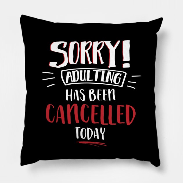 Sorry Adulting Has Been Cancelled Today Pillow by GeekyFairy