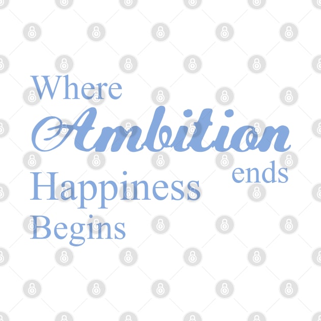 Where ambition ends happiness begins, Ambitious by FlyingWhale369