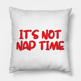 its not nap time Pillow