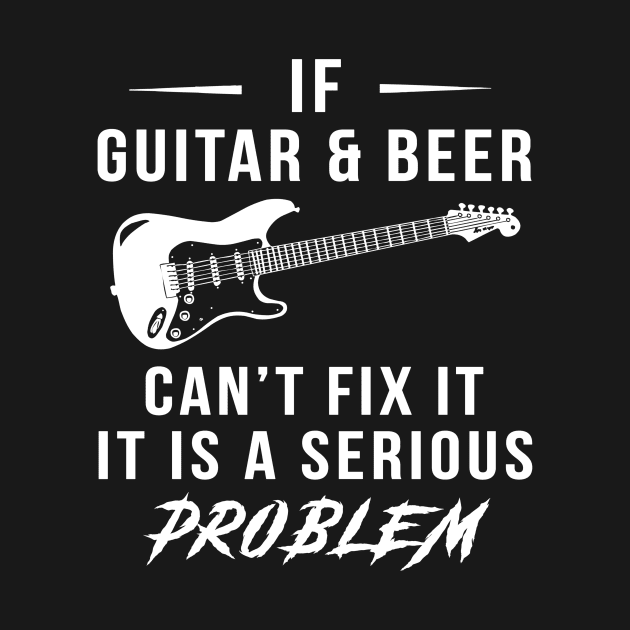 Strum & Sip: If Guitar and Beer Can't Fix It, It's a Serious Problem Tee | Hoodie by MKGift