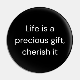 "Life is a precious gift, cherish it" Pin