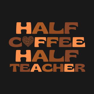 Half Coffee Half Teacher T-Shirt