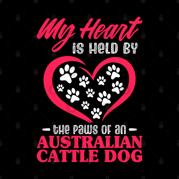 My Heart Is Held By The Paws Of An Australian Cattle Dog by White Martian