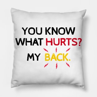 You Know What Hurts? My Back. Funny Back Hurts Pillow