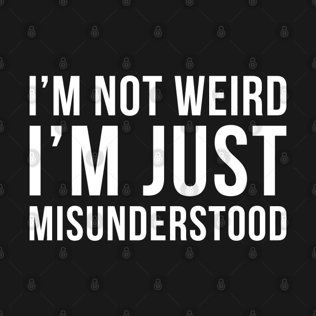 Im Not Weird Im Just Misunderstood by DesignINKZ