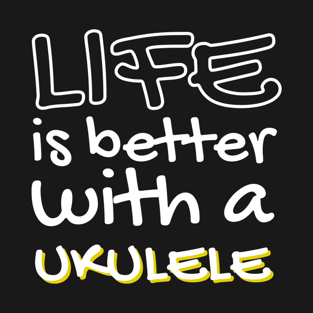 Life is Better with a Ukulele by LYD Origins