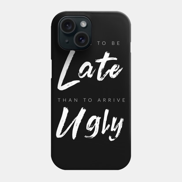 Better To Be Late Than Arrive Ugly Phone Case by TextyTeez