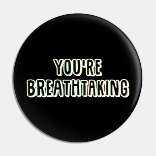 You're Breathtaking. Pin