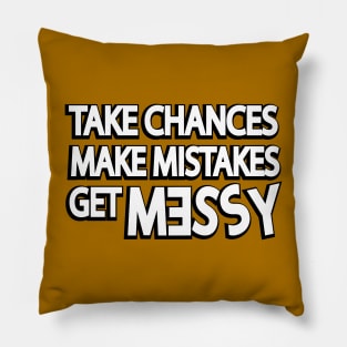 Take chances make mistakes get messy Pillow