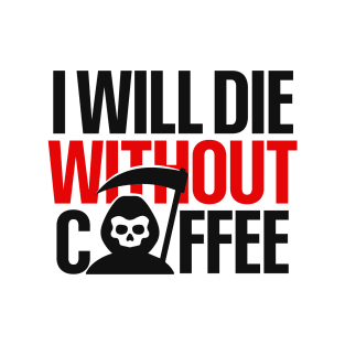 I Will Die Without Coffee T-Shirt