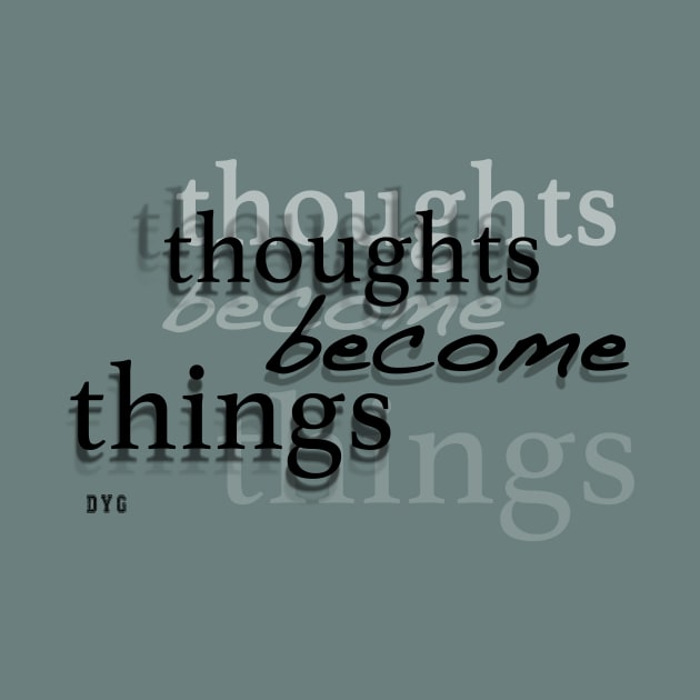 Thoughts Become Things by DestroyYourGoals