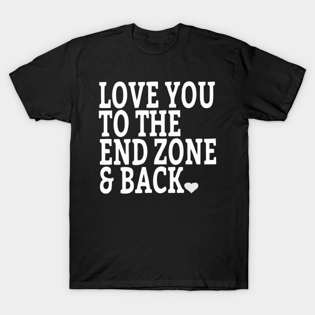 Love You To The End Zone Back Football Mom Football Moms T Shirt Teepublic