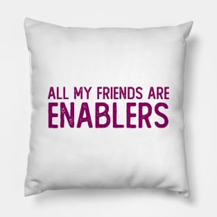 All My Friends are Enablers Pillow