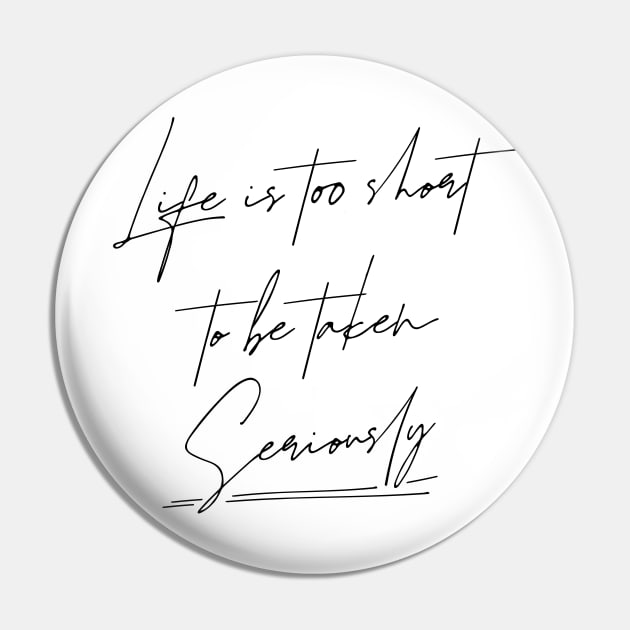 Life is too short to be taken seriously | Change your life Pin by FlyingWhale369