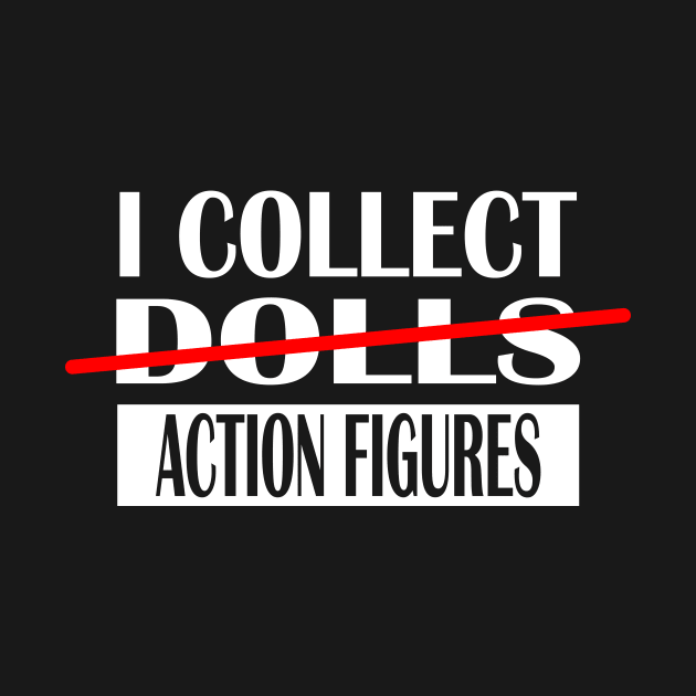 I Collect Dolls Action Figures by AKdesign