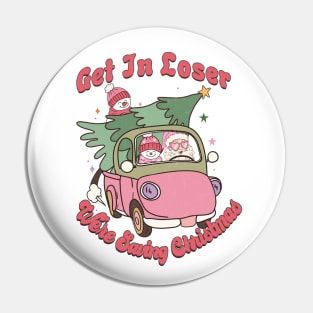 Get In Loser We're saving christmas Pin