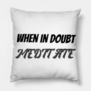 When in doubt meditate Pillow