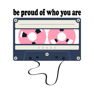 be proud of who you are T-Shirt