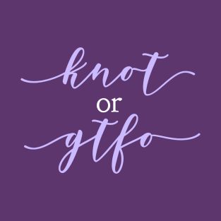 Knot or gtfo T-Shirt