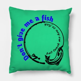 Don't give me a fish, but teach me how to fish Pillow