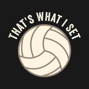 Volleyball - Thats What I Set T-Shirt