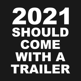 2021 Should Come With A Trailer White Lettering T-Shirt