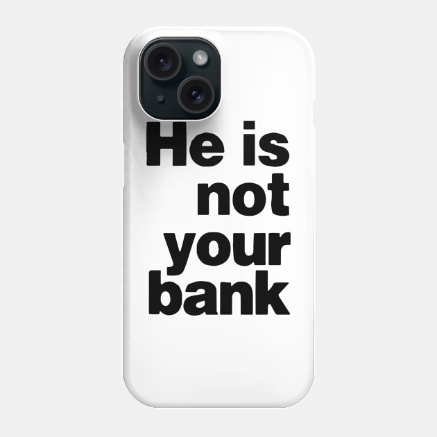 He is not your bank funny Phone Case by StarMa