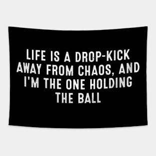 Life is a drop-kick away from chaos, and I'm the one holding the ball Tapestry