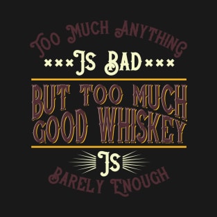 Too much anything is bad but too much good whiskey T-Shirt