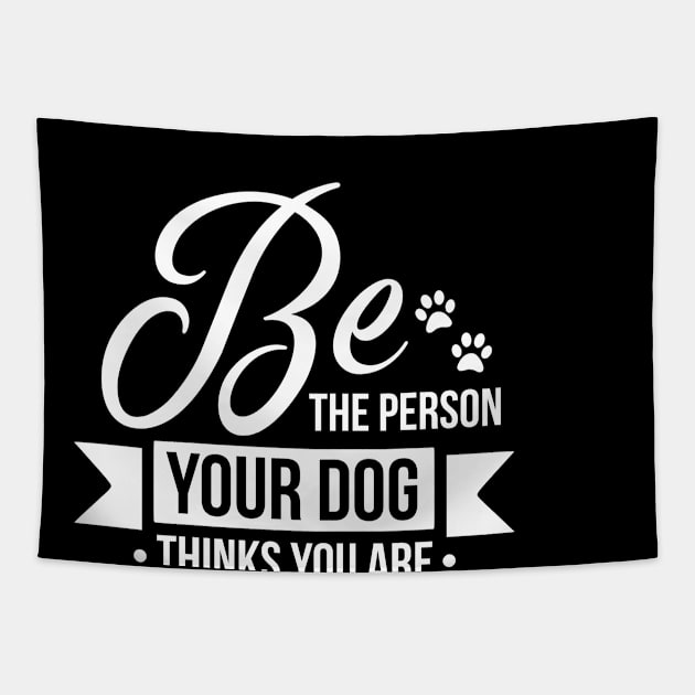 Be the person your dog thinks you are - funny dog quotes Tapestry by podartist