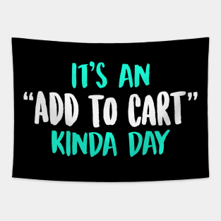 It's An Add To Cart Kinda Day Tapestry