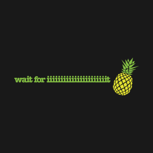 wait for iiiiiiiiiiiit T-Shirt