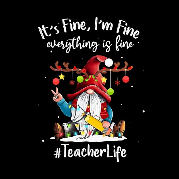 I'm Fine Everything Is Fine Teacher Life Gnome Christmas by KhanhVan