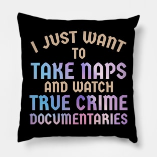 rue Crime - I Just Want to Take Naps and Watch True Crime Documentaries Pillow