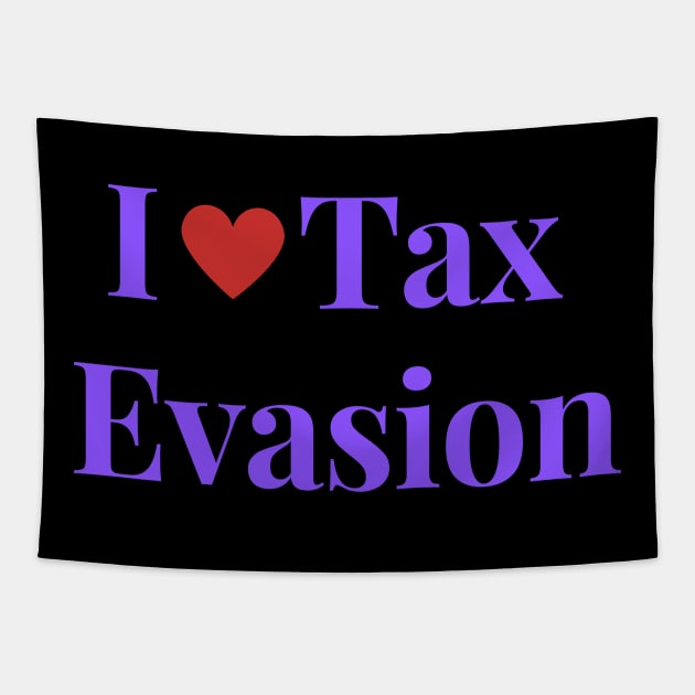 I Love Tax Evasion Tapestry by Shopkreativco