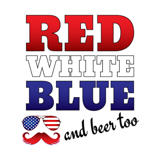 Fourth of July Drinking - Red White Blue and Beer Too T-Shirt