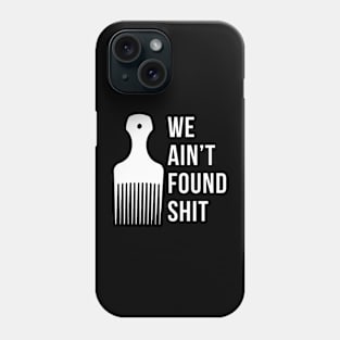 We ain't found shit Phone Case