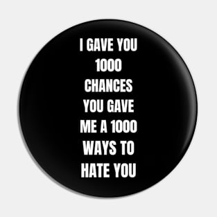 I GAVE YOU 1000 CHANCES YOU GAVE ME 1000 WAYS TO HATE Pin