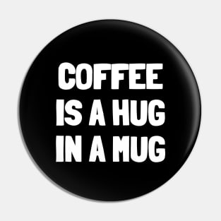 Coffee is a hug in a mug Pin